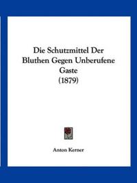 Kerner, A: Schutzmittel Der Bluthen Gegen Unberufene Gaste (