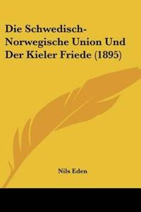 Eden, N: Schwedisch-Norwegische Union Und Der Kieler Friede
