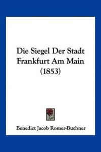 Romer-Buchner, B: Siegel Der Stadt Frankfurt Am Main (1853)