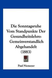 Niemeyer, P: Sonntagsruhe Vom Standpunkte Der Gesundheitsleh