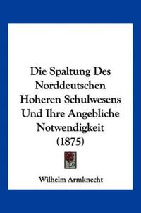 Armknecht, W: Spaltung Des Norddeutschen Hoheren Schulwesens