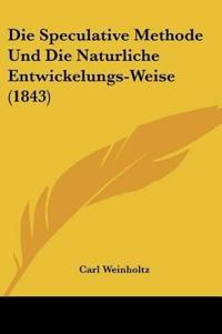 Weinholtz, C: Speculative Methode Und Die Naturliche Entwick