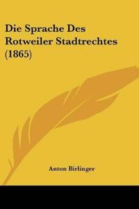 Birlinger, A: Sprache Des Rotweiler Stadtrechtes (1865)