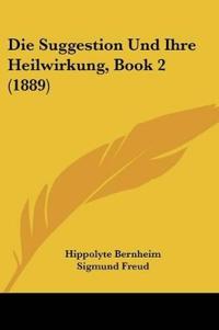 Die Suggestion Und Ihre Heilwirkung, Book 2 (1889)