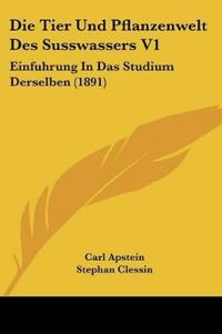 Apstein, C: Tier Und Pflanzenwelt Des Susswassers V1