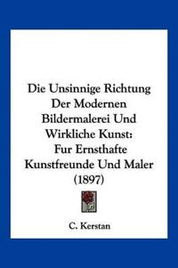 Kerstan, C: Unsinnige Richtung Der Modernen Bildermalerei Un