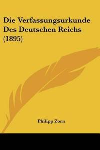 Zorn, P: Verfassungsurkunde Des Deutschen Reichs (1895)