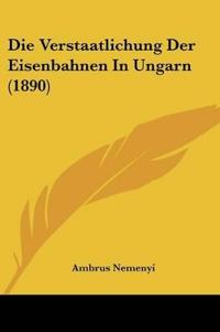 Nemenyi, A: Verstaatlichung Der Eisenbahnen In Ungarn (1890)