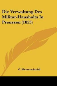 Messerschmidt, G: Verwaltung Des Militar-Haushalts In Preuss
