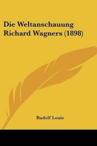 Louis, R: Weltanschauung Richard Wagners (1898)