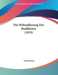 Bastian, A: Weltauffassung Der Buddhisten (1870)
