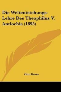 Gross, O: Weltentstehungs-Lehre Des Theophilus V. Antiochia