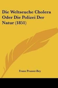 Pruner-Bey, F: Weltseuche Cholera Oder Die Polizei Der Natur