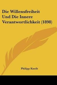 Kneib, P: Willensfreiheit Und Die Innere Verantwortlichkeit