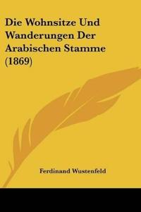 Wustenfeld, F: Wohnsitze Und Wanderungen Der Arabischen Stam