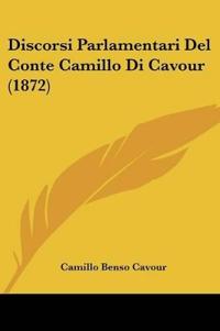 Discorsi Parlamentari Del Conte Camillo Di Cavour (1872)