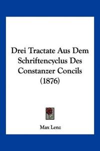 Lenz, M: Drei Tractate Aus Dem Schriftencyclus Des Constanze
