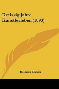 Ehrlich, H: Dreissig Jahre Kunstlerleben (1893)