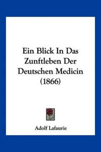 Lafaurie, A: Blick In Das Zunftleben Der Deutschen Medicin (