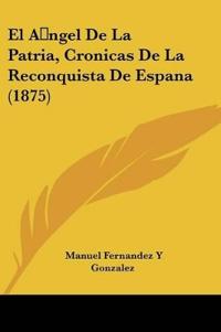 El Angel De La Patria, Cronicas De La Reconquista De Espana (1875)