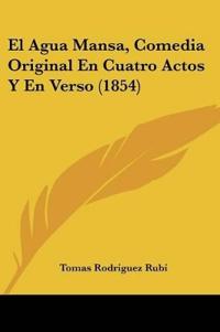 El Agua Mansa, Comedia Original En Cuatro Actos Y En Verso (1854)