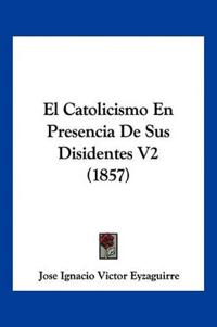 El Catolicismo En Presencia De Sus Disidentes V2 (1857)