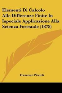 Elementi Di Calcolo Alle Differenze Finite In Ispeciale Applicazione Alla Scienza Forestale (1878)