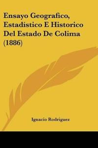 Ensayo Geografico, Estadístico E Historico Del Estado De Colima (1886)