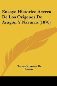Ensayo Historico Acerca De Los Origenes De Aragon Y Navarra (1878)