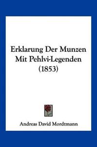 Mordtmann, A: Erklarung Der Munzen Mit Pehlvi-Legenden (1853