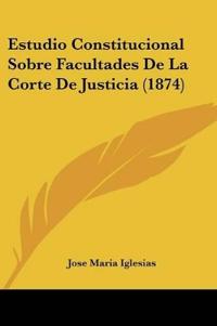 Estudio Constitucional Sobre Facultades De La Corte De Justicia (1874)