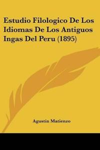 Estudio Filologico De Los Idiomas De Los Antiguos Ingas Del Peru (1895)