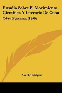 Estudio Sobre El Movimiento Cientifico Y Literario De Cuba