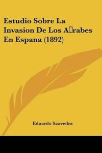 Estudio Sobre La Invasion De Los Arabes En Espana (1892)