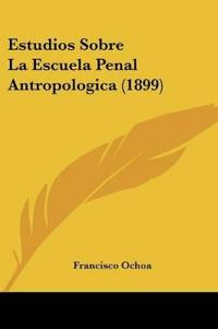 Estudios Sobre La Escuela Penal Antropologica (1899)
