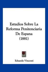 Estudios Sobre La Reforma Penitenciaria De Espana (1881)