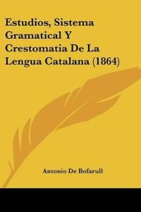 Estudios, Sistema Gramatical Y Crestomatia De La Lengua Catalana (1864)