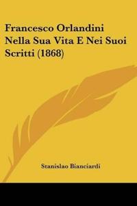Francesco Orlandini Nella Sua Vita E Nei Suoi Scritti (1868)