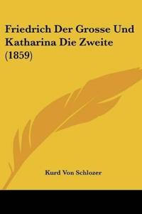 Schlozer, K: Friedrich Der Grosse Und Katharina Die Zweite (