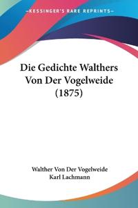 Vogelweide, W: Gedichte Walthers Von Der Vogelweide (1875)