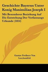 Lerchenfeld, G: Geschichte Bayerns Unter Konig Maximilian Jo