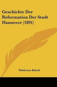 Bahrdt, W: Geschichte Der Reformation Der Stadt Hannover (18