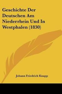 Knapp, J: Geschichte Der Deutschen Am Niederrhein Und In Wes