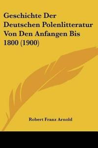 Arnold, R: Geschichte Der Deutschen Polenlitteratur Von Den