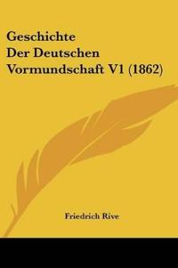 Rive, F: Geschichte Der Deutschen Vormundschaft V1 (1862)