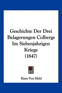Held, H: Geschichte Der Drei Belagerungen Colbergs Im Sieben