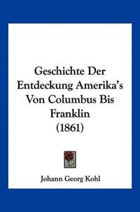 Geschichte Der Entdeckung Amerika's Von Columbus Bis Franklin (1861)