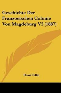 Tollin, H: Geschichte Der Franzosischen Colonie Von Magdebur
