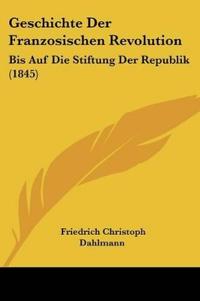 Dahlmann, F: Geschichte Der Franzosischen Revolution