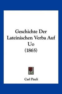 Pauli, C: Geschichte Der Lateinischen Verba Auf Uo (1865)